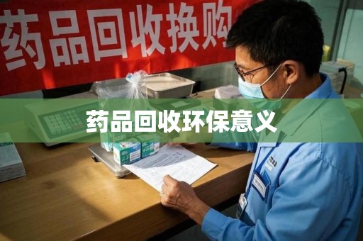安阳药品回收环保意义