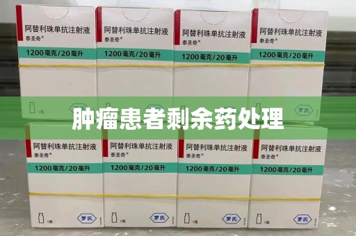 安阳肿瘤患者剩余药处理