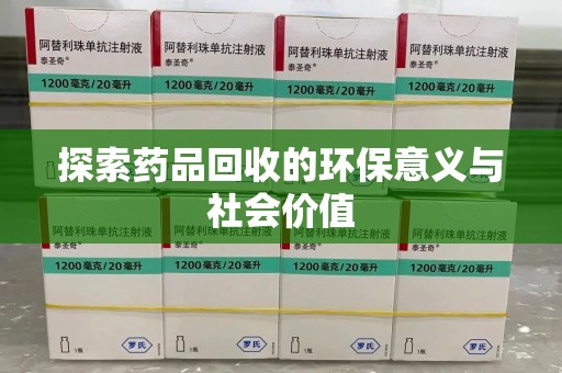 安阳探索药品回收的环保意义与社会价值