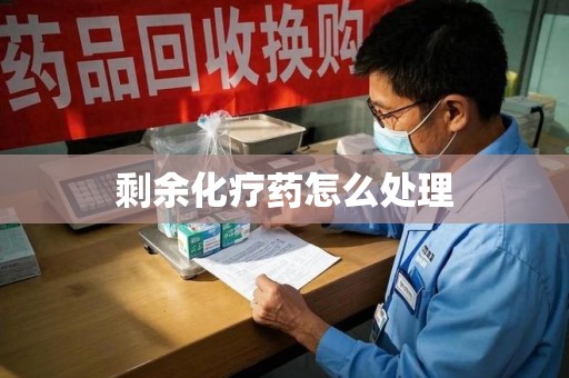 安阳剩余化疗药怎么处理