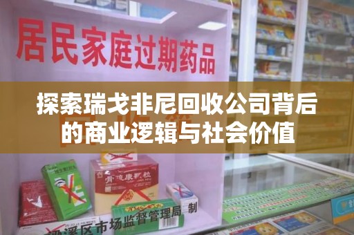 安阳探索瑞戈非尼回收公司背后的商业逻辑与社会价值