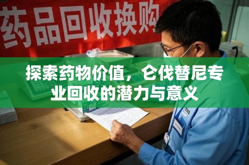 安阳探索药物价值，仑伐替尼专业回收的潜力与意义