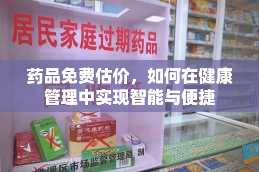 安阳药品免费估价，如何在健康管理中实现智能与便捷