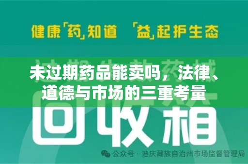 安阳未过期药品能卖吗，法律、道德与市场的三重考量