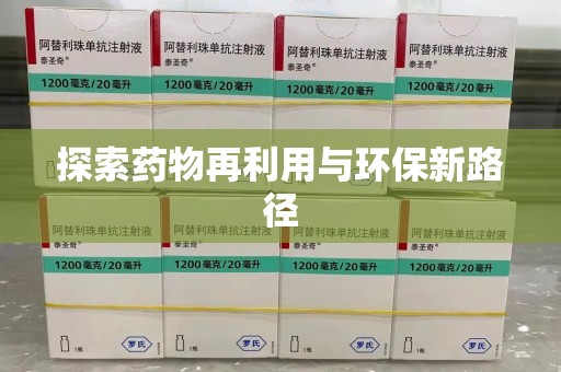 安阳探索药物再利用与环保新路径