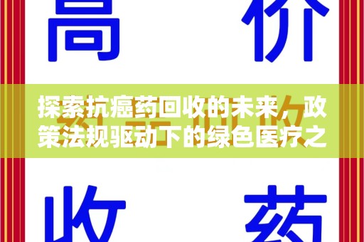 安阳探索抗癌药回收的未来，政策法规驱动下的绿色医疗之路