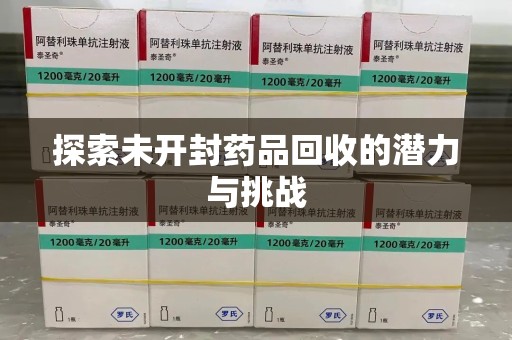 安阳探索未开封药品回收的潜力与挑战