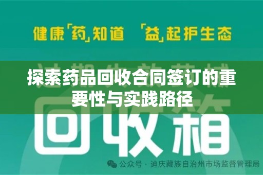 安阳探索药品回收合同签订的重要性与实践路径