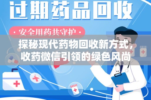 安阳探秘现代药物回收新方式，收药微信引领的绿色风尚