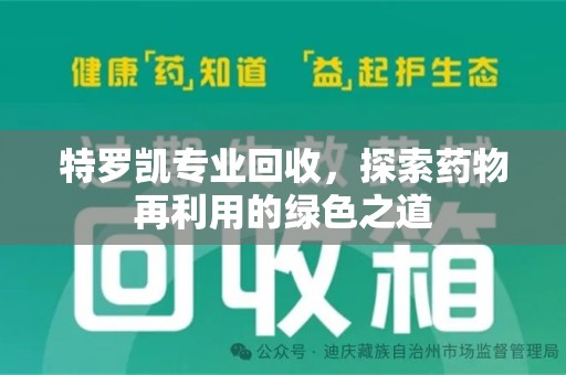 安阳特罗凯专业回收，探索药物再利用的绿色之道