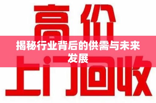 安阳揭秘行业背后的供需与未来发展