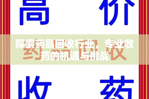 安阳探索药品回收行业，专业收药的机遇与挑战
