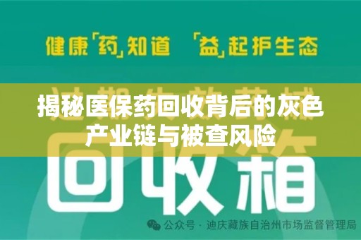 安阳揭秘医保药回收背后的灰色产业链与被查风险