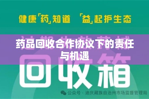 安阳药品回收合作协议下的责任与机遇
