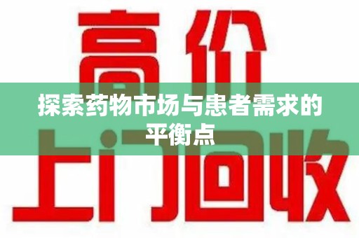 安阳探索药物市场与患者需求的平衡点