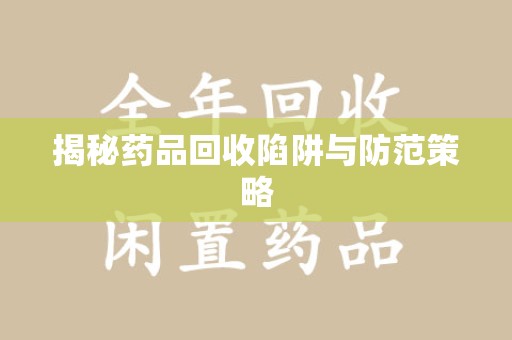 安阳揭秘药品回收陷阱与防范策略
