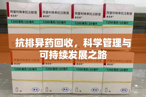 安阳抗排异药回收，科学管理与可持续发展之路