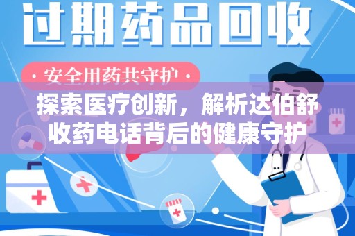 安阳探索医疗创新，解析达伯舒收药电话背后的健康守护