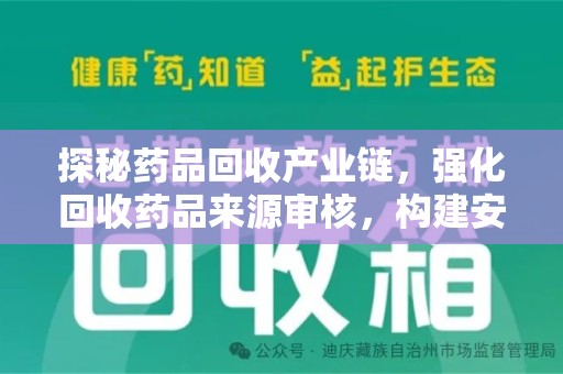 安阳探秘药品回收产业链，强化回收药品来源审核，构建安全健康体系