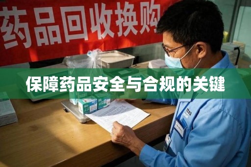 安阳保障药品安全与合规的关键