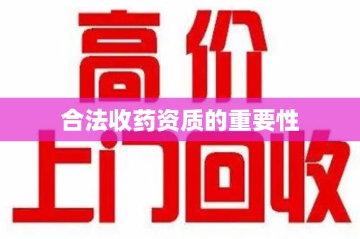 安阳合法收药资质的重要性