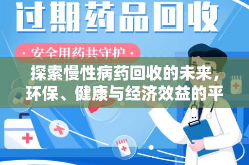 安阳探索慢性病药回收的未来，环保、健康与经济效益的平衡点