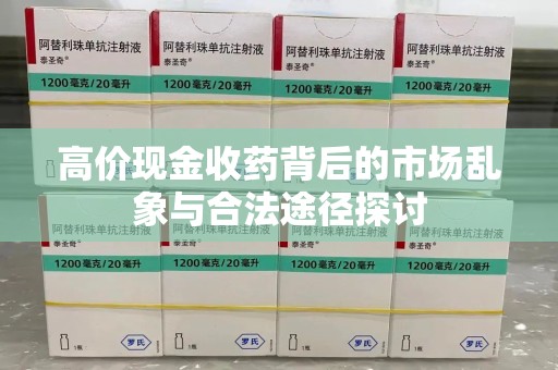 安阳高价现金收药背后的市场乱象与合法途径探讨