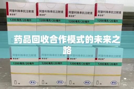 安阳药品回收合作模式的未来之路