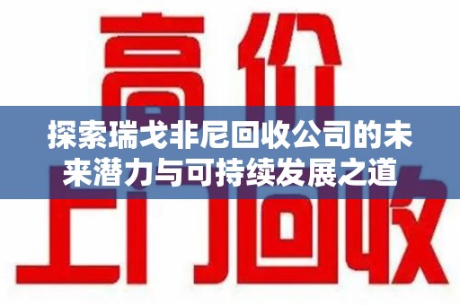 安阳探索瑞戈非尼回收公司的未来潜力与可持续发展之道