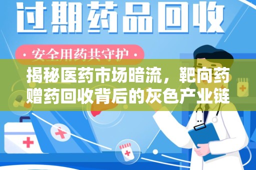 安阳揭秘医药市场暗流，靶向药赠药回收背后的灰色产业链