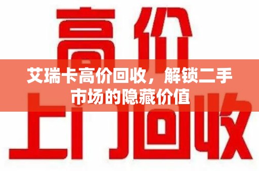 安阳艾瑞卡高价回收，解锁二手市场的隐藏价值