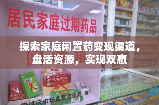 安阳探索家庭闲置药变现渠道，盘活资源，实现双赢