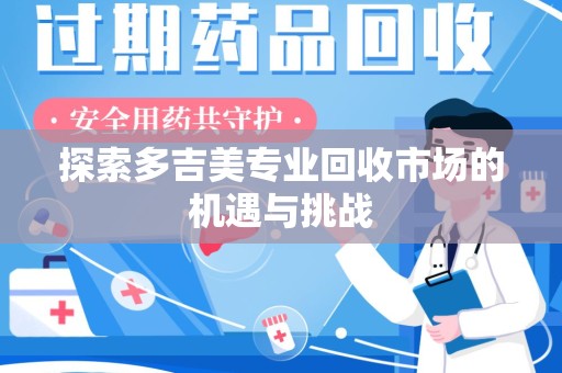 安阳探索多吉美专业回收市场的机遇与挑战