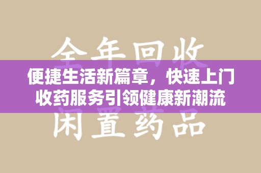 安阳便捷生活新篇章，快速上门收药服务引领健康新潮流