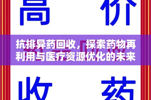 安阳抗排异药回收，探索药物再利用与医疗资源优化的未来