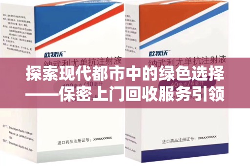 安阳探索现代都市中的绿色选择——保密上门回收服务引领环保新风尚