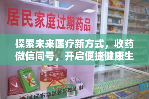 安阳探索未来医疗新方式，收药微信同号，开启便捷健康生活