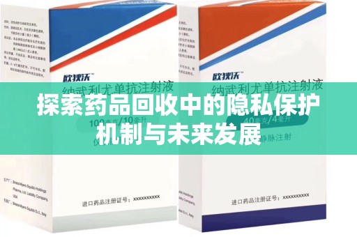 安阳探索药品回收中的隐私保护机制与未来发展