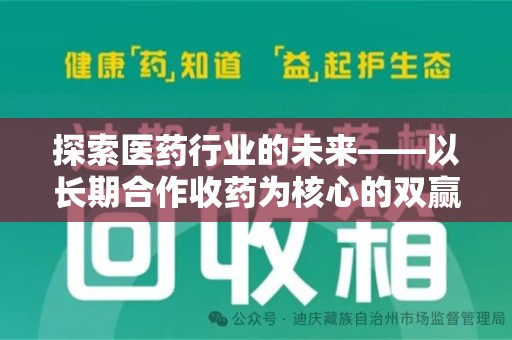安阳探索医药行业的未来——以长期合作收药为核心的双赢模式