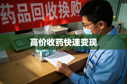 安阳高价收药快速变现
