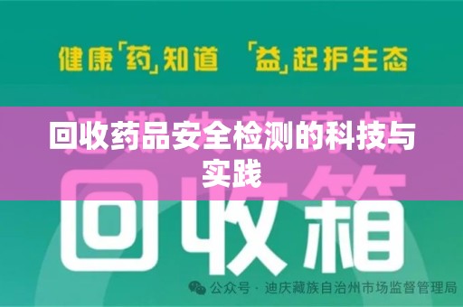安阳回收药品安全检测的科技与实践
