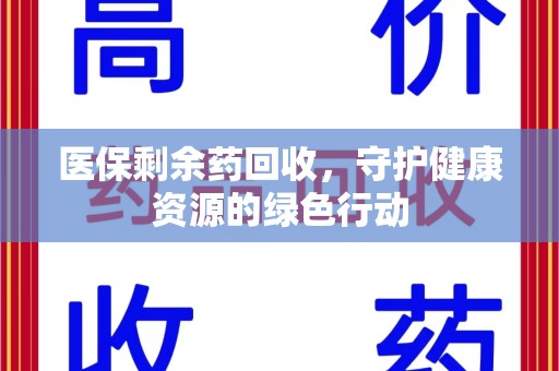 安阳医保剩余药回收，守护健康资源的绿色行动
