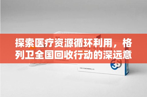安阳探索医疗资源循环利用，格列卫全国回收行动的深远意义