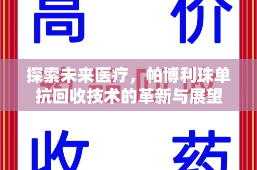 安阳探索未来医疗，帕博利珠单抗回收技术的革新与展望