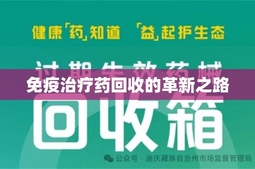 安阳免疫治疗药回收的革新之路