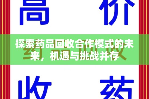 安阳探索药品回收合作模式的未来，机遇与挑战并存